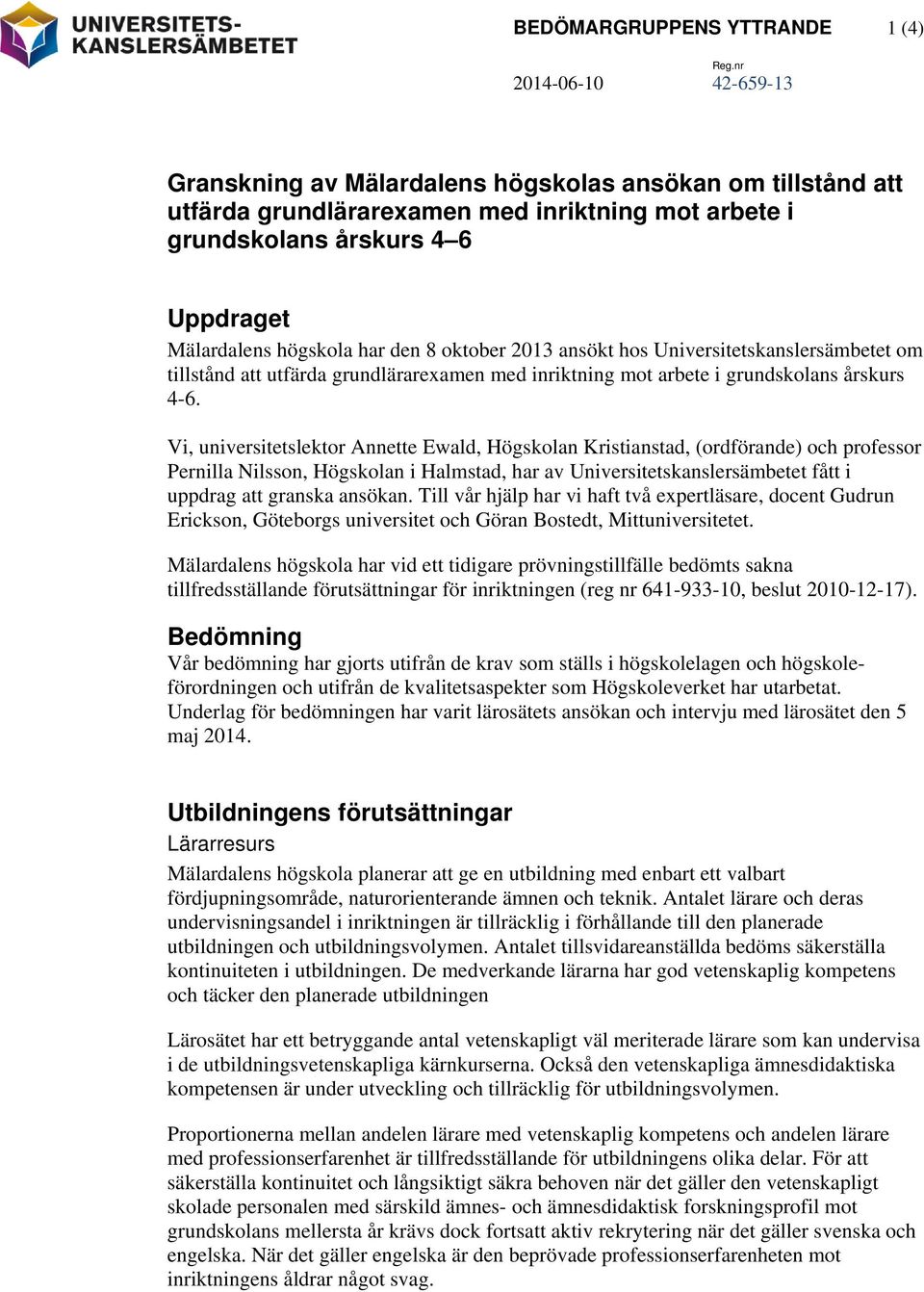 den 8 oktober 2013 ansökt hos Universitetskanslersämbetet om tillstånd att utfärda grundlärarexamen med inriktning mot arbete i grundskolans årskurs 4-6.