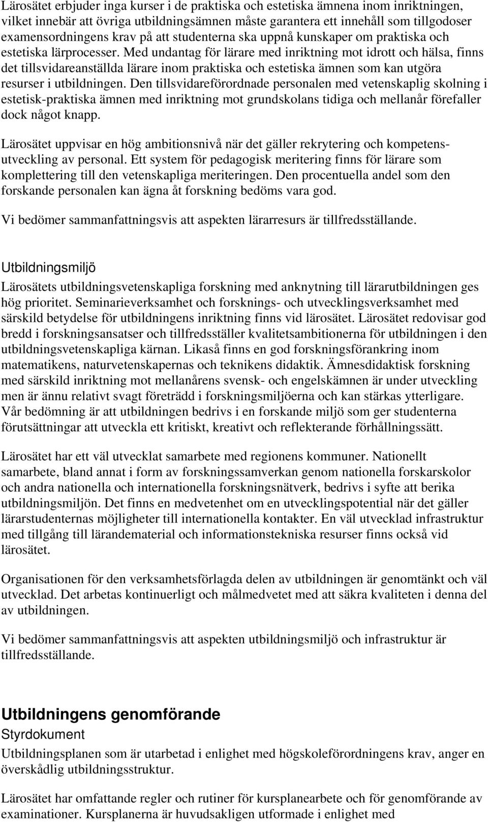 Med undantag för lärare med inriktning mot idrott och hälsa, finns det tillsvidareanställda lärare inom praktiska och estetiska ämnen som kan utgöra resurser i utbildningen.