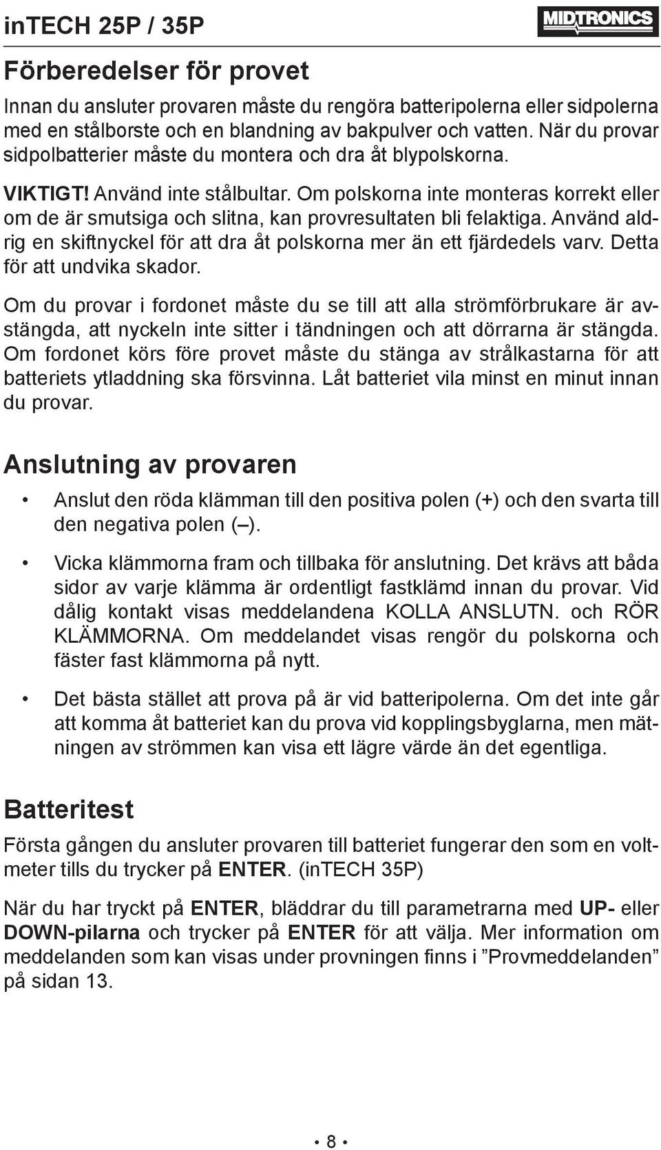 Om polskorna inte monteras korrekt eller om de är smutsiga och slitna, kan provresultaten bli felaktiga. Använd aldrig en skiftnyckel för att dra åt polskorna mer än ett fjärdedels varv.
