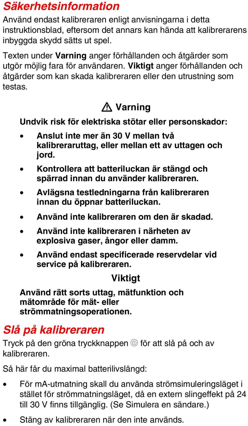 W Varning Undvik risk för elektriska stötar eller personskador: Anslut inte mer än 30 V mellan två kalibreraruttag, eller mellan ett av uttagen och jord.