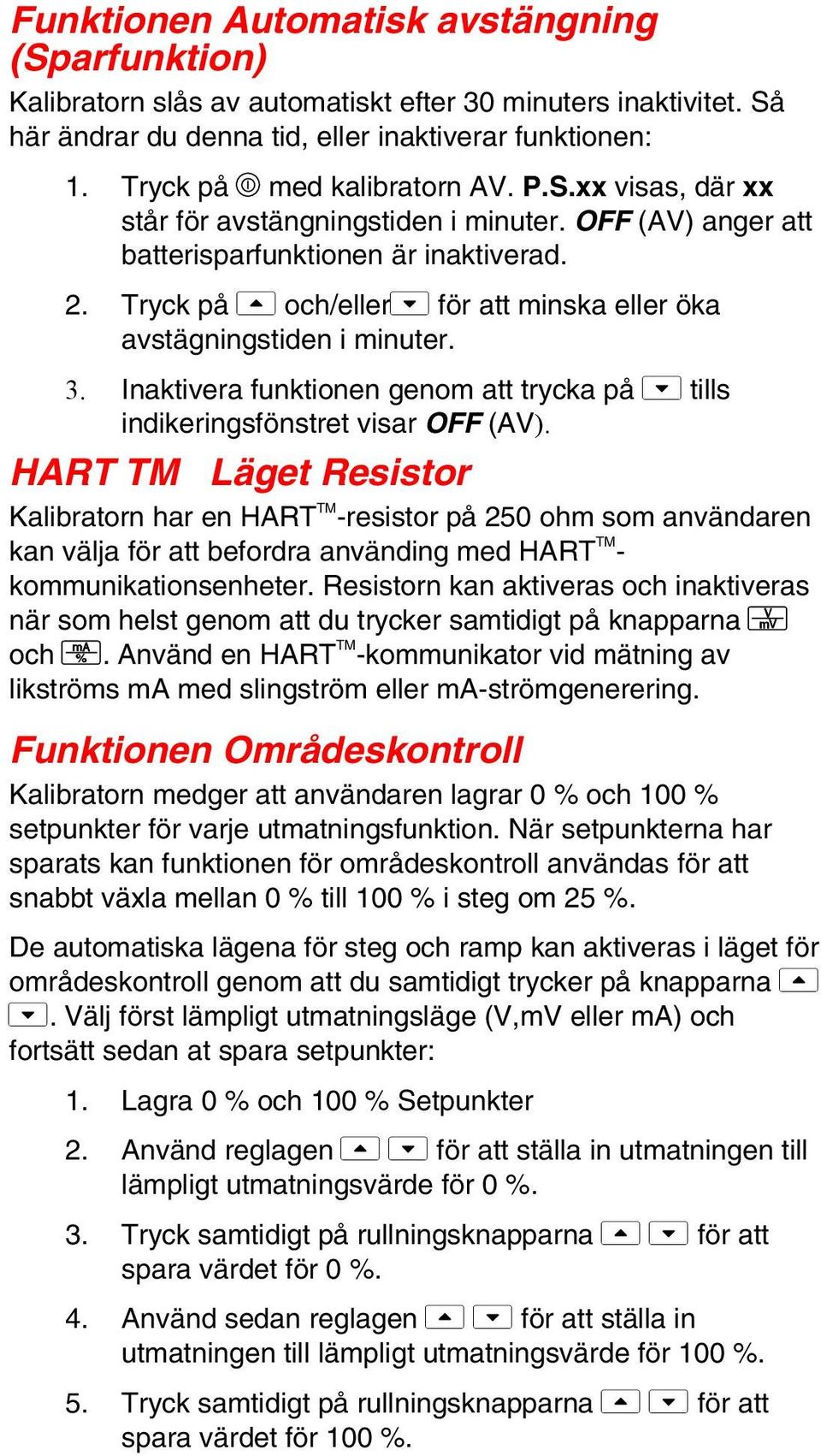 Tryck på ] och/eller} för att minska eller öka avstägningstiden i minuter. 3. Inaktivera funktionen genom att trycka på } tills indikeringsfönstret visar OFF (AV).
