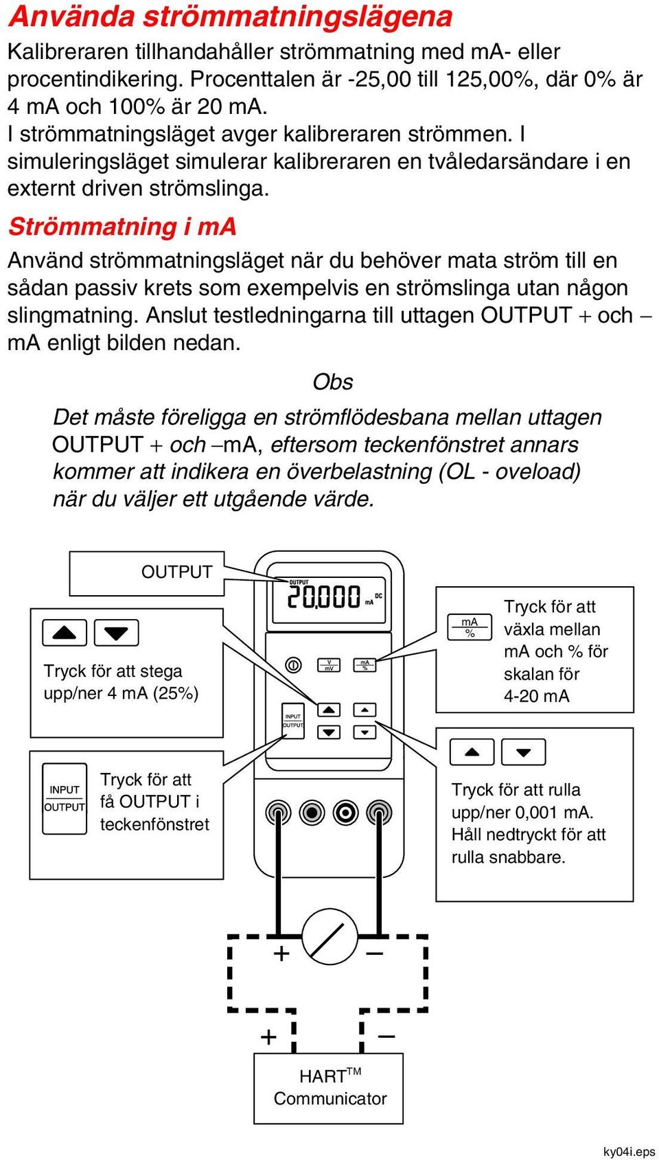 Strömmatning i ma Använd strömmatningsläget när du behöver mata ström till en sådan passiv krets som exempelvis en strömslinga utan någon slingmatning.