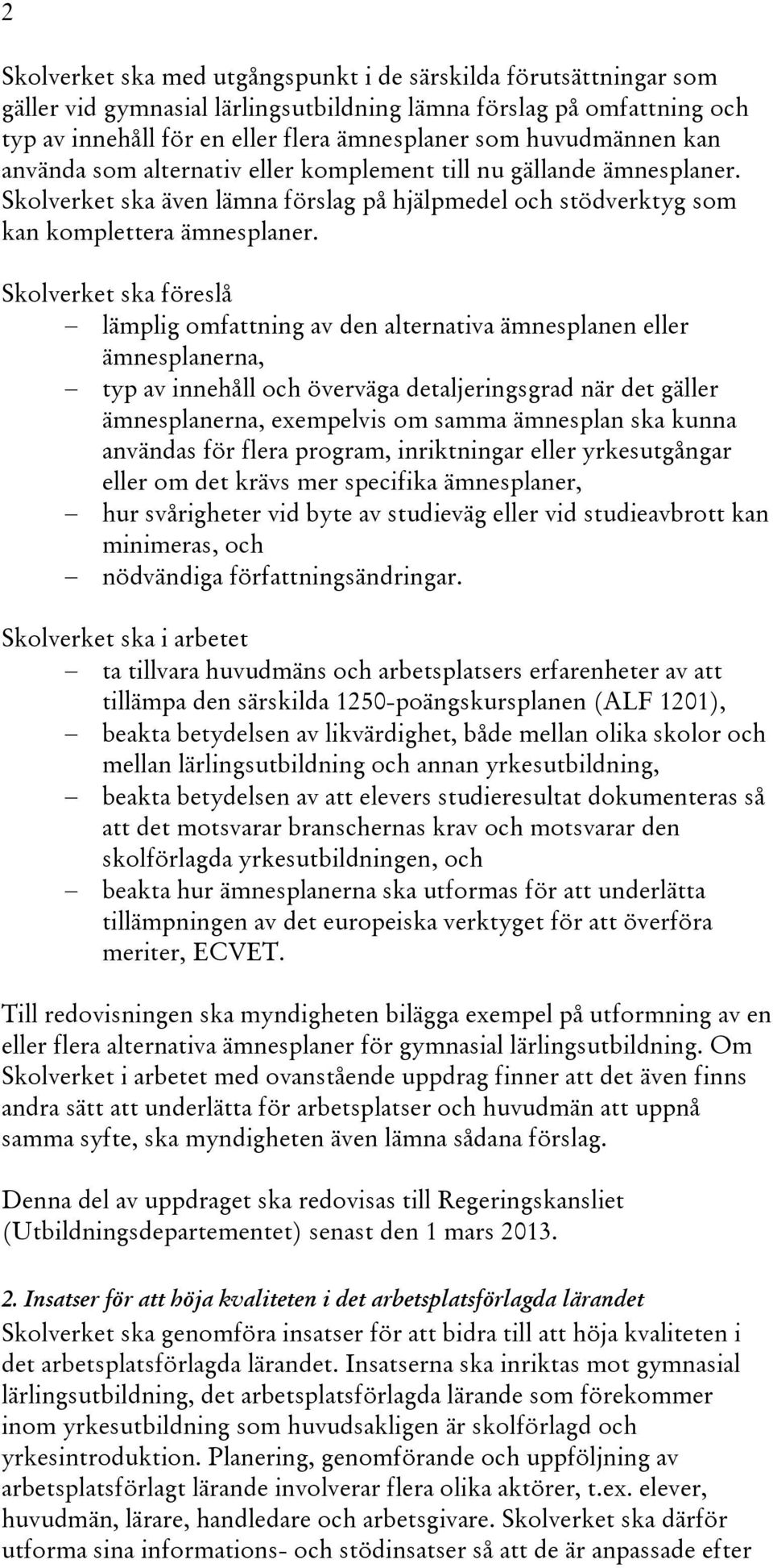 Skolverket ska föreslå lämplig omfattning av den alternativa ämnesplanen eller ämnesplanerna, typ av innehåll och överväga detaljeringsgrad när det gäller ämnesplanerna, exempelvis om samma ämnesplan