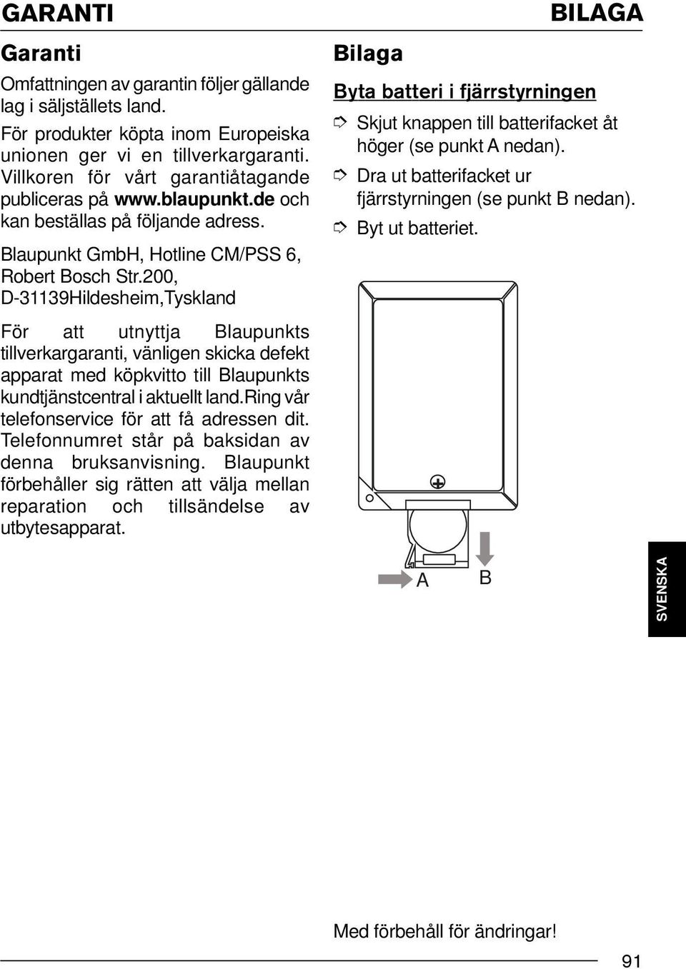 200, D-31139Hildesheim,Tyskland För att utnyttja Blaupunkts tillverkargaranti, vänligen skicka defekt apparat med köpkvitto till Blaupunkts kundtjänstcentral i aktuellt land.