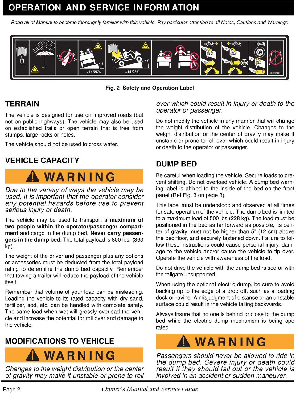 The vehicle may also be used on established trails or open terrain that is free from stumps, large rocks or holes. The vehicle should not be used to cross water.