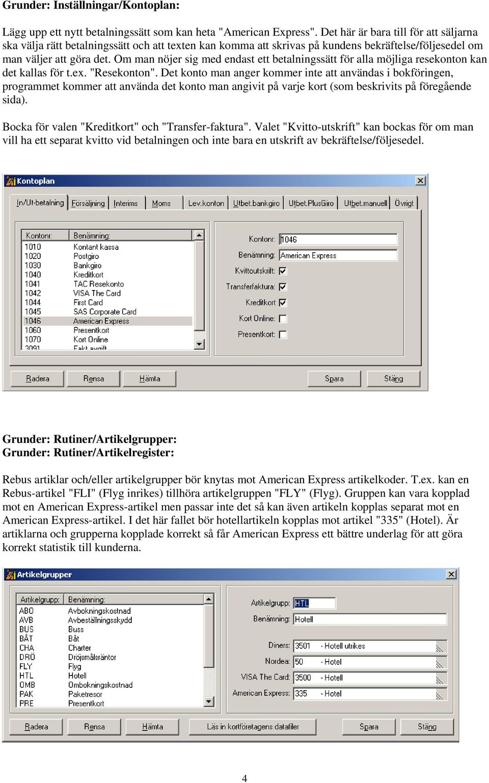 Om man nöjer sig med endast ett betalningssätt för alla möjliga resekonton kan det kallas för t.ex. "Resekonton".
