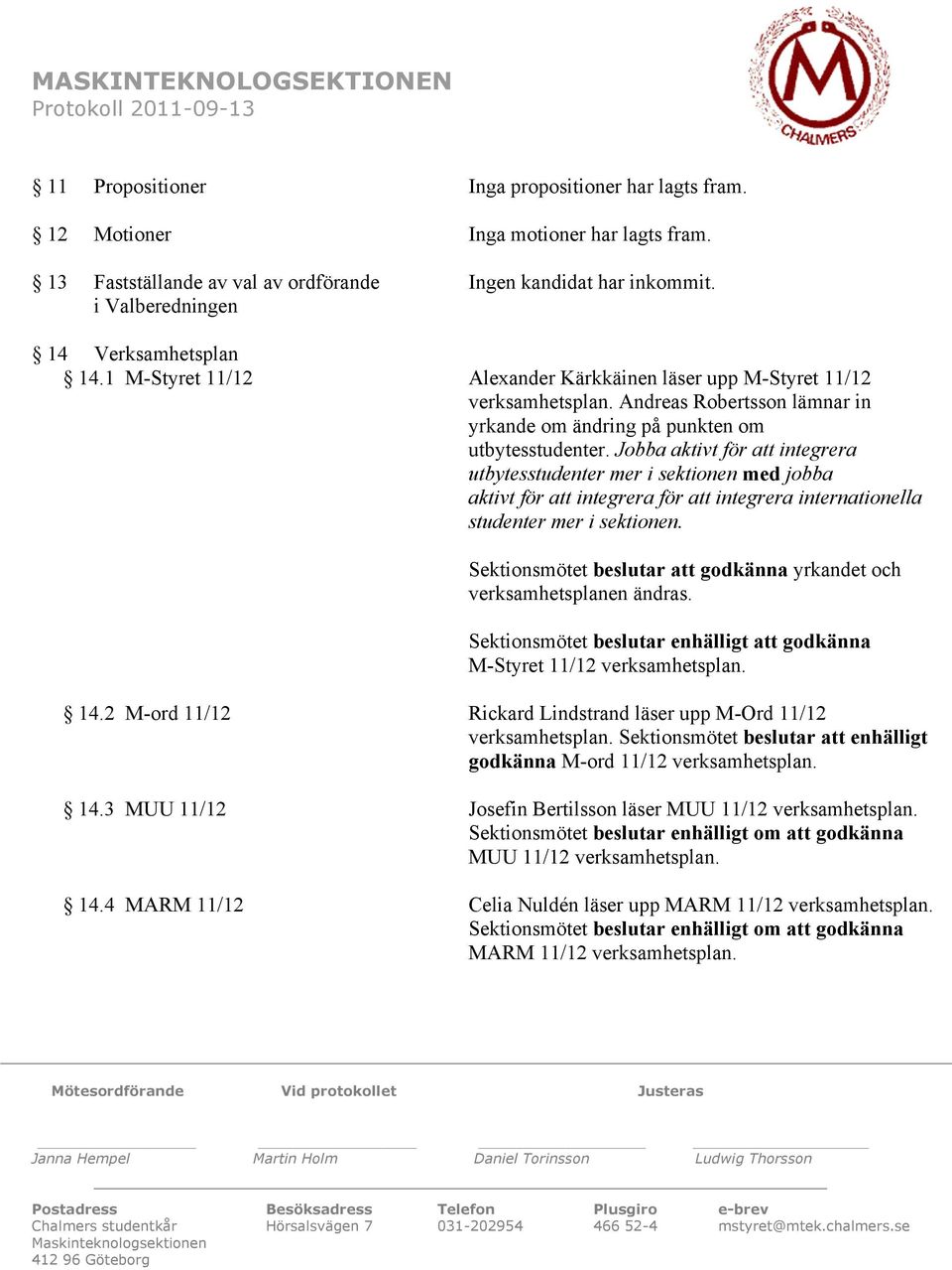 Jobba aktivt för att integrera utbytesstudenter mer i sektionen med jobba aktivt för att integrera för att integrera internationella studenter mer i sektionen.