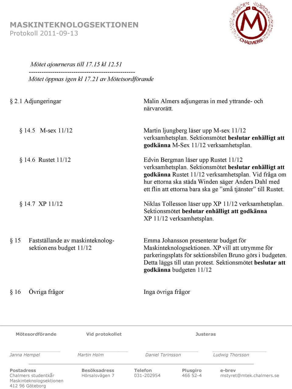 Sektionsmötet beslutar enhälligt att godkänna M-Sex 11/12 verksamhetsplan. 14.6 Rustet 11/12 Edvin Bergman läser upp Rustet 11/12 verksamhetsplan.