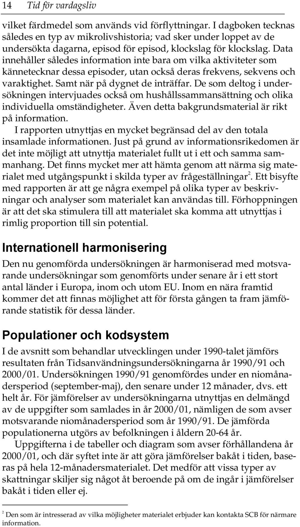 Data innehåller således information inte bara om vilka aktiviteter som kännetecknar dessa episoder, utan också deras frekvens, sekvens och varaktighet. Samt när på dygnet de inträffar.