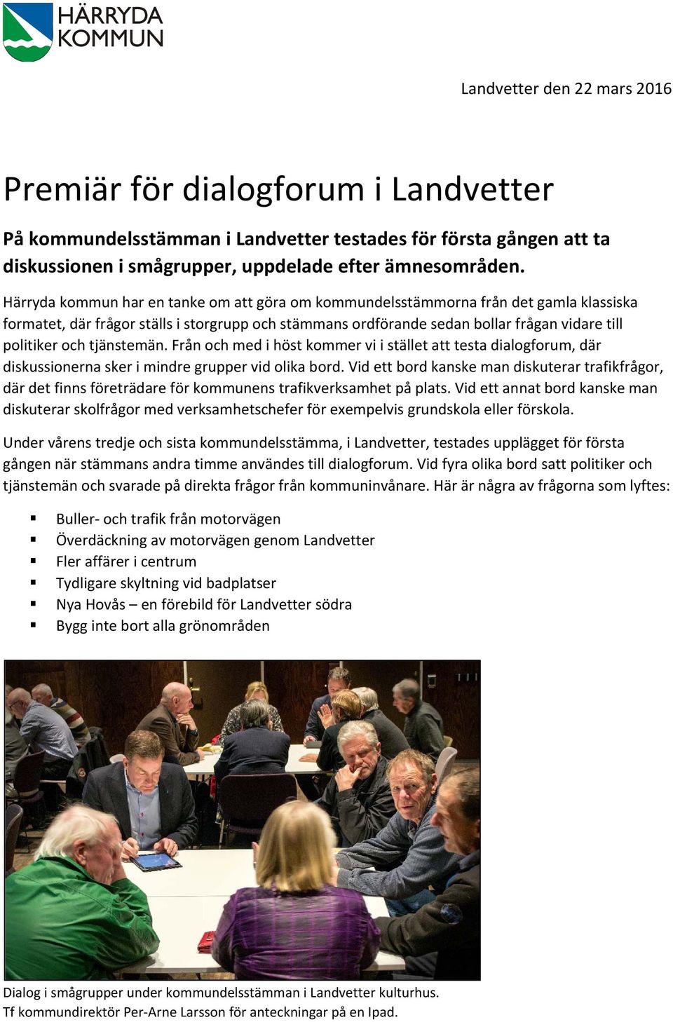 tjänstemän. Från och med i höst kommer vi i stället att testa dialogforum, där diskussionerna sker i mindre grupper vid olika bord.