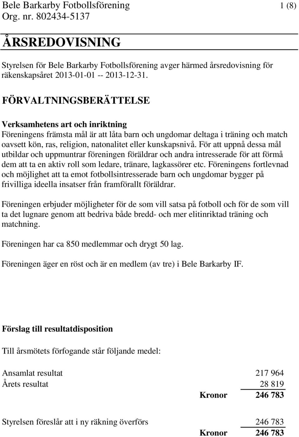 För att uppnå dessa mål utbildar och uppmuntrar föreningen föräldrar och andra intresserade för att förmå dem att ta en aktiv roll som ledare, tränare, lagkassörer etc.