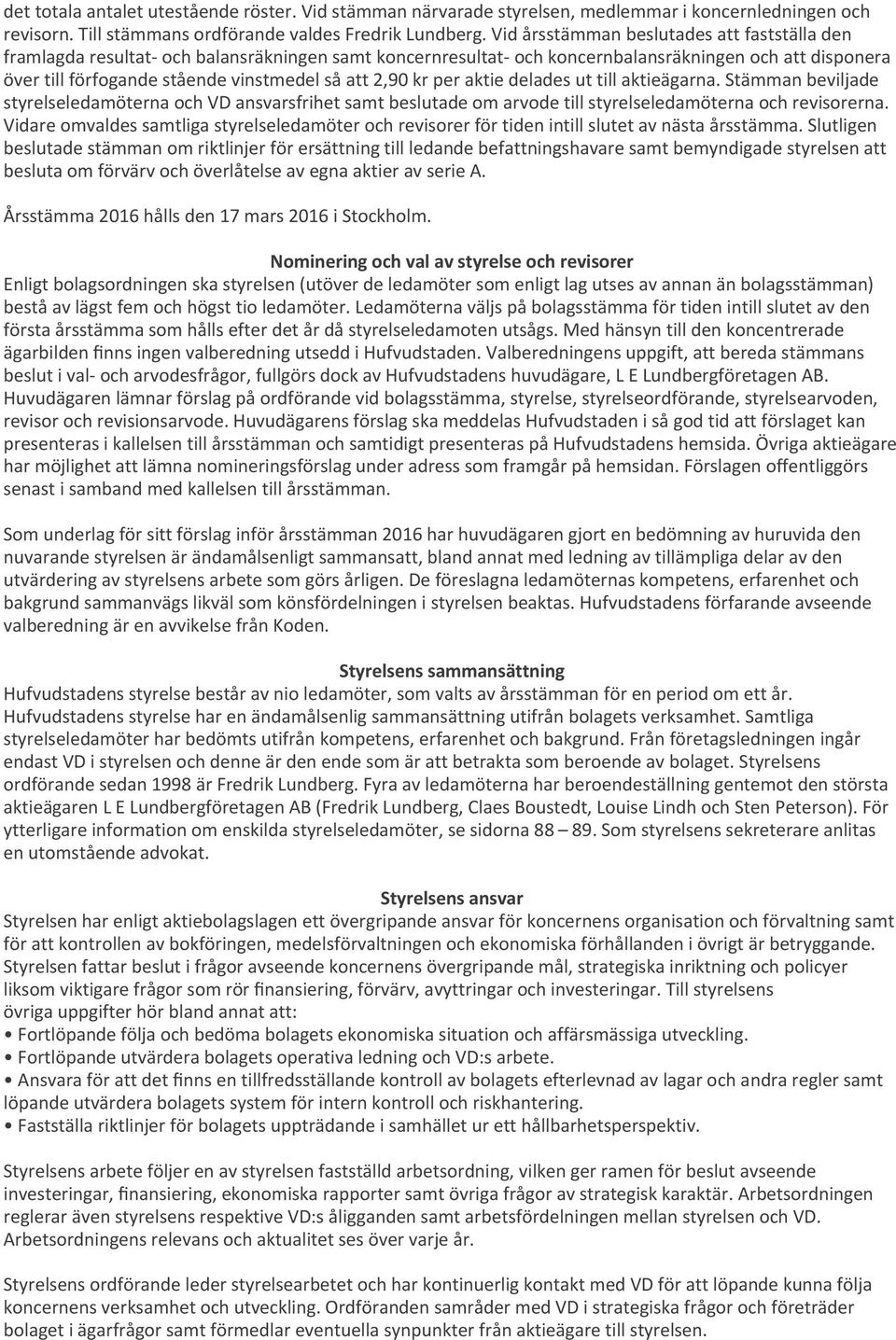 2,90 kr per aktie delades ut till aktieägarna. Stämman beviljade styrelseledamöterna och VD ansvarsfrihet samt beslutade om arvode till styrelseledamöterna och revisorerna.