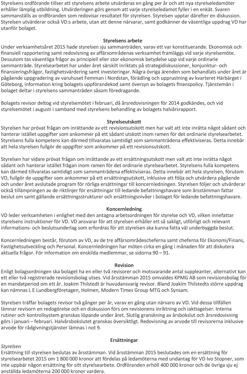 Styrelsen utvärderar också VD:s arbete, utan att denne närvarar, samt godkänner de väsentliga uppdrag VD har utanför bolaget.