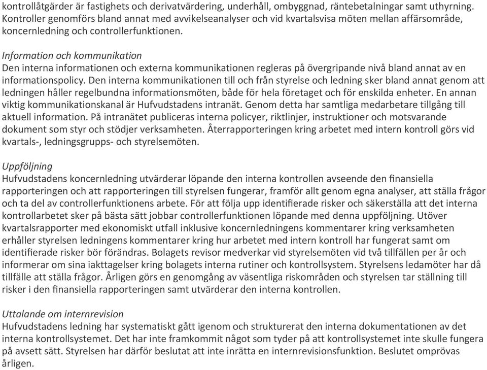 Information och kommunikation Den interna informationen och externa kommunikationen regleras på övergripande nivå bland annat av en informationspolicy.
