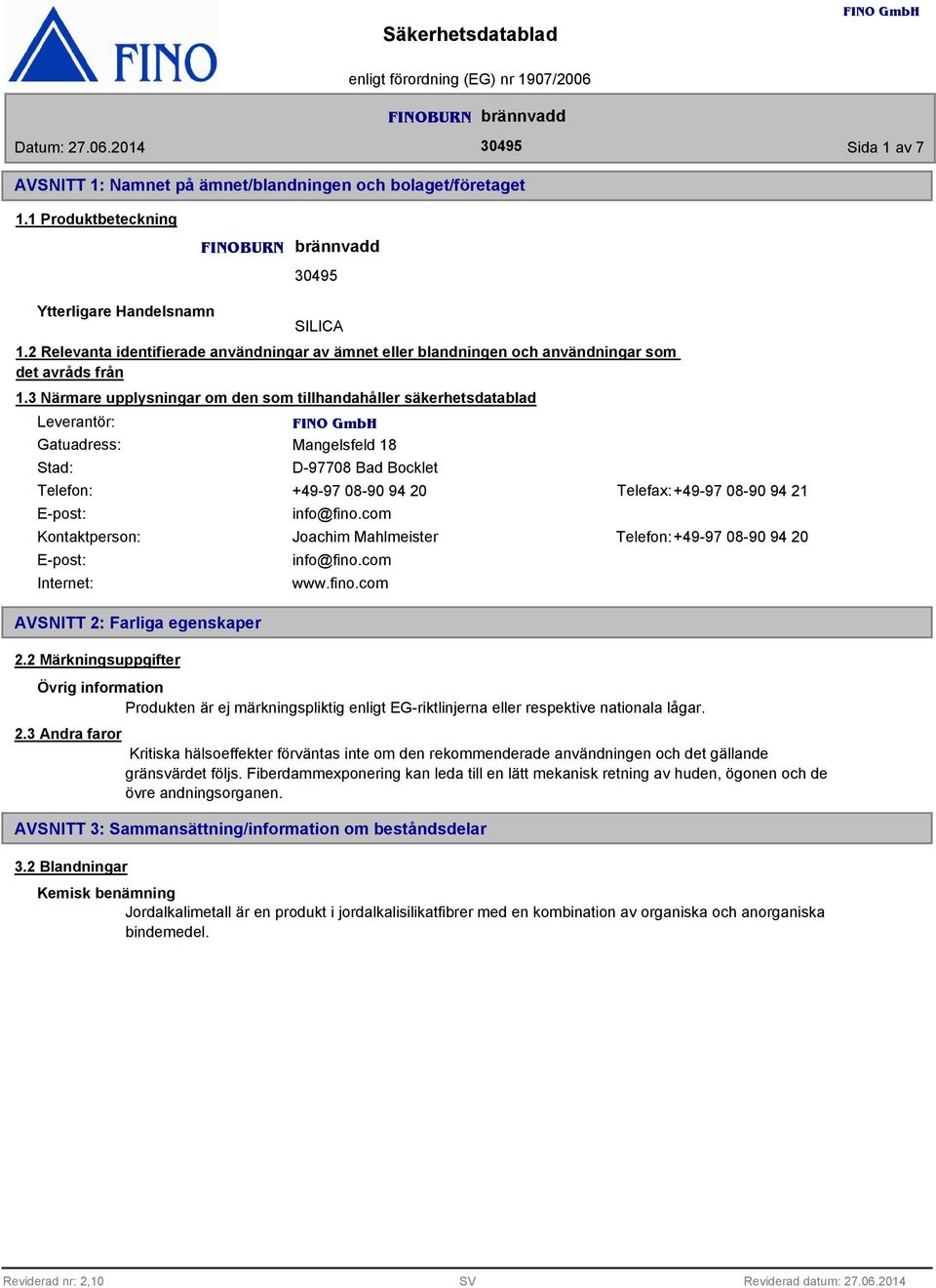 3 Närmare upplysningar om den som tillhandahåller säkerhetsdatablad Leverantör: Gatuadress: Stad: Mangelsfeld 18 D-97708 Bad Bocklet Telefon: +49-97 08-90 94 20 Telefax:+49-97 08-90 94 21 E-post: