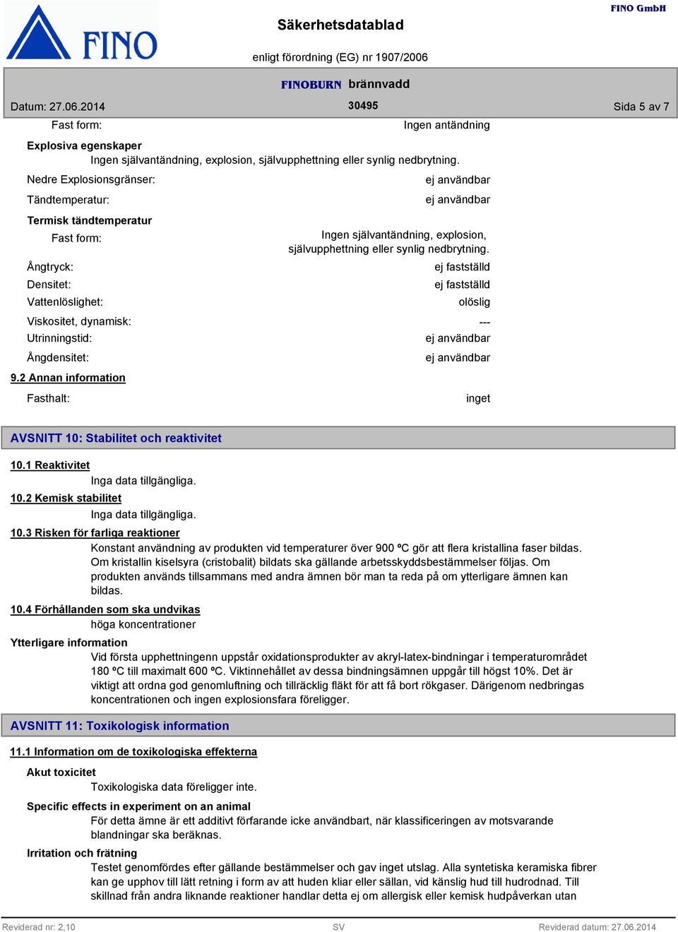 självupphettning eller synlig nedbrytning. ej fastställd ej fastställd olöslig --- 9.2 Annan information Fasthalt: inget AVSNITT 10: Stabilitet och reaktivitet 10.1 Reaktivitet Inga data tillgängliga.