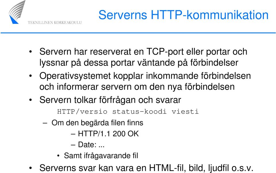 nya förbindelsen Servern tolkar förfrågan och svarar HTTP/versio status-koodi viesti Om den begärda filen
