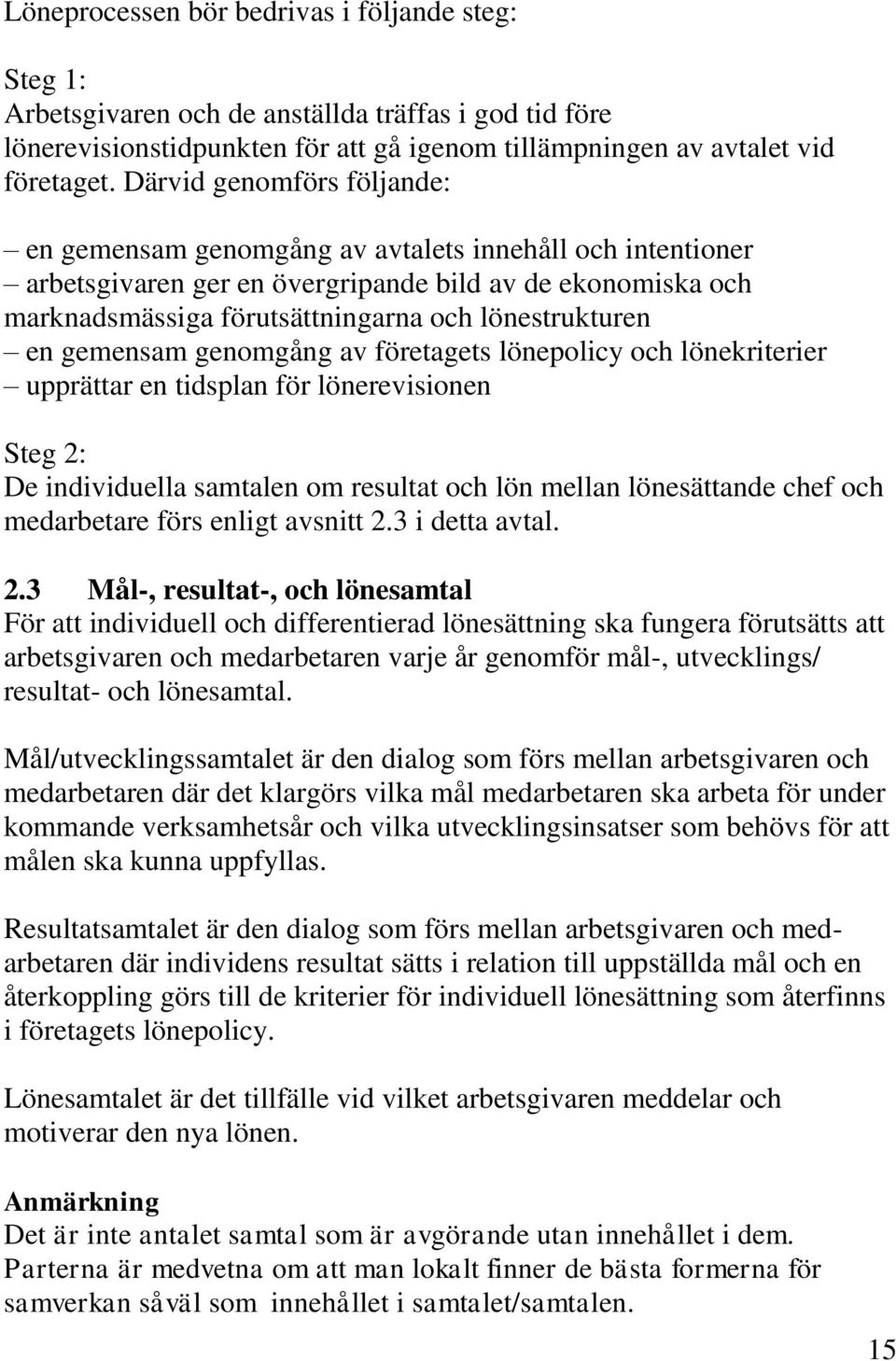 en gemensam genomgång av företagets lönepolicy och lönekriterier upprättar en tidsplan för lönerevisionen Steg 2: De individuella samtalen om resultat och lön mellan lönesättande chef och medarbetare