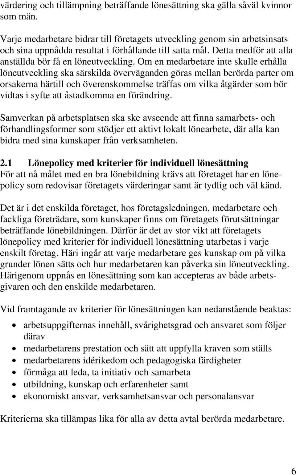 Om en medarbetare inte skulle erhålla löneutveckling ska särskilda överväganden göras mellan berörda parter om orsakerna härtill och överenskommelse träffas om vilka åtgärder som bör vidtas i syfte