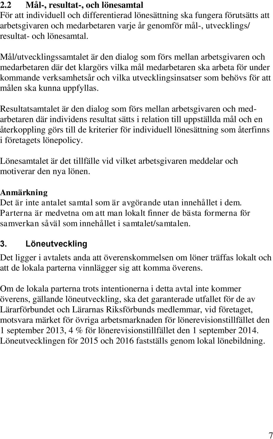 Mål/utvecklingssamtalet är den dialog som förs mellan arbetsgivaren och medarbetaren där det klargörs vilka mål medarbetaren ska arbeta för under kommande verksamhetsår och vilka utvecklingsinsatser