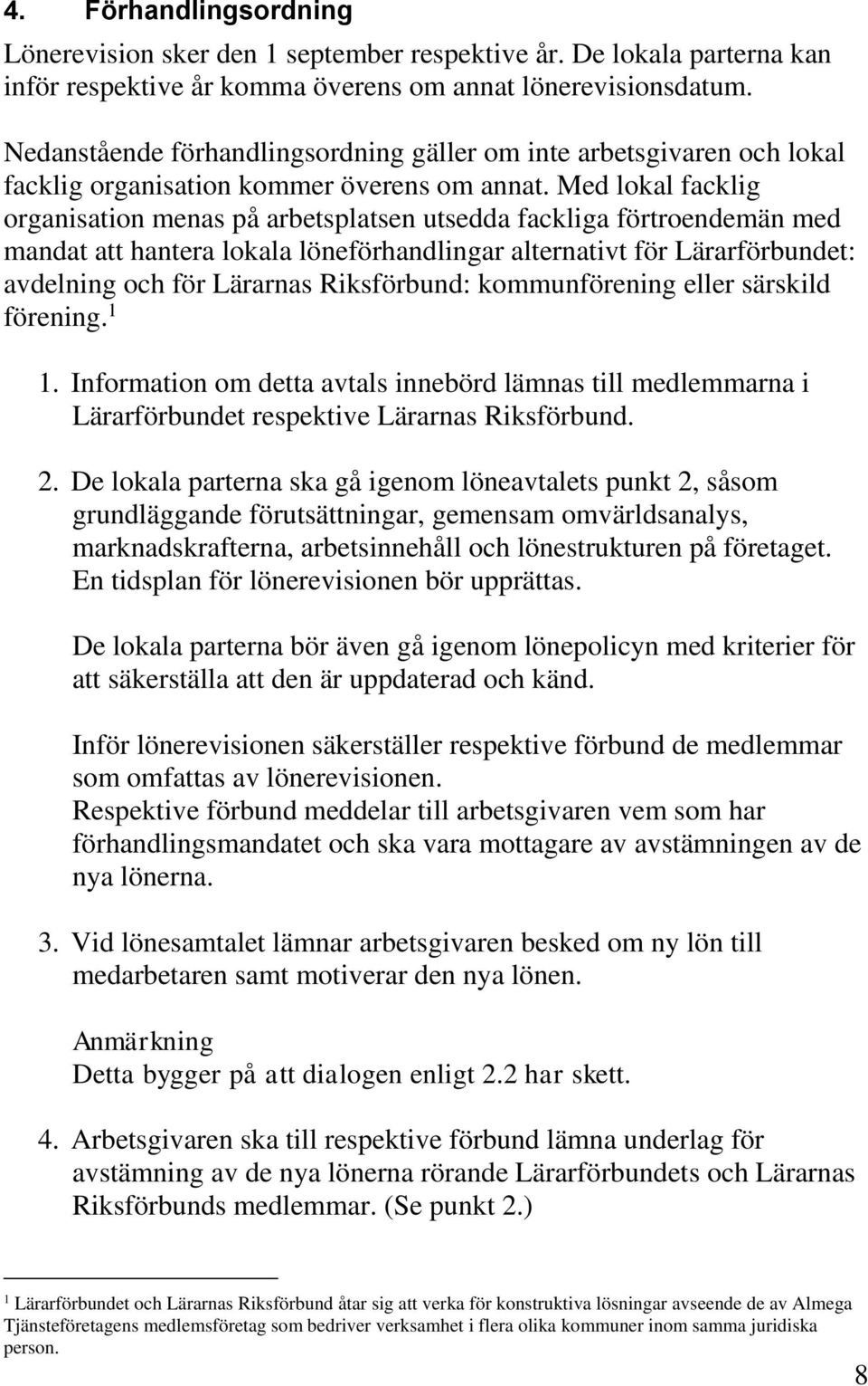 Med lokal facklig organisation menas på arbetsplatsen utsedda fackliga förtroendemän med mandat att hantera lokala löneförhandlingar alternativt för Lärarförbundet: avdelning och för Lärarnas