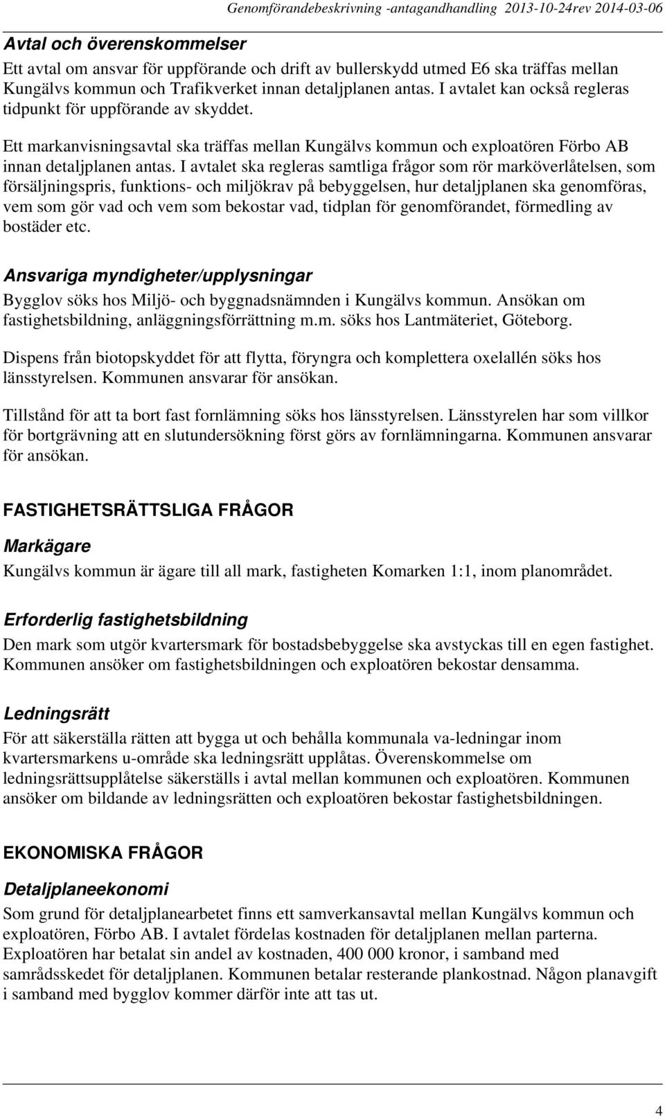 I avtalet ska regleras samtliga frågor som rör marköverlåtelsen, som försäljningspris, funktions- och miljökrav på bebyggelsen, hur detaljplanen ska genomföras, vem som gör vad och vem som bekostar