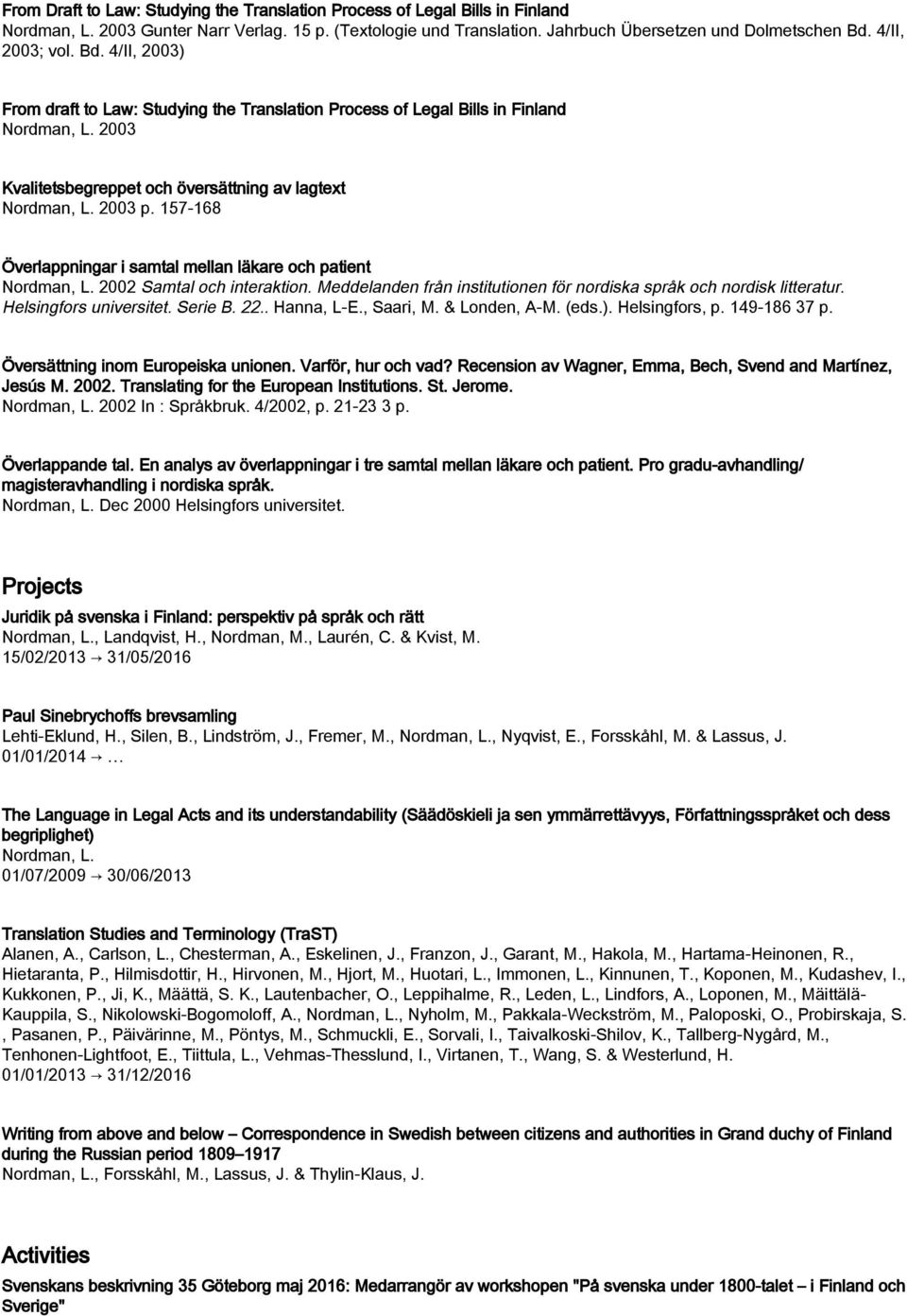 157-168 Överlappningar i samtal mellan läkare och patient Nordman, L. 2002 Samtal och interaktion. Meddelanden från institutionen för nordiska språk och nordisk litteratur. Helsingfors universitet.