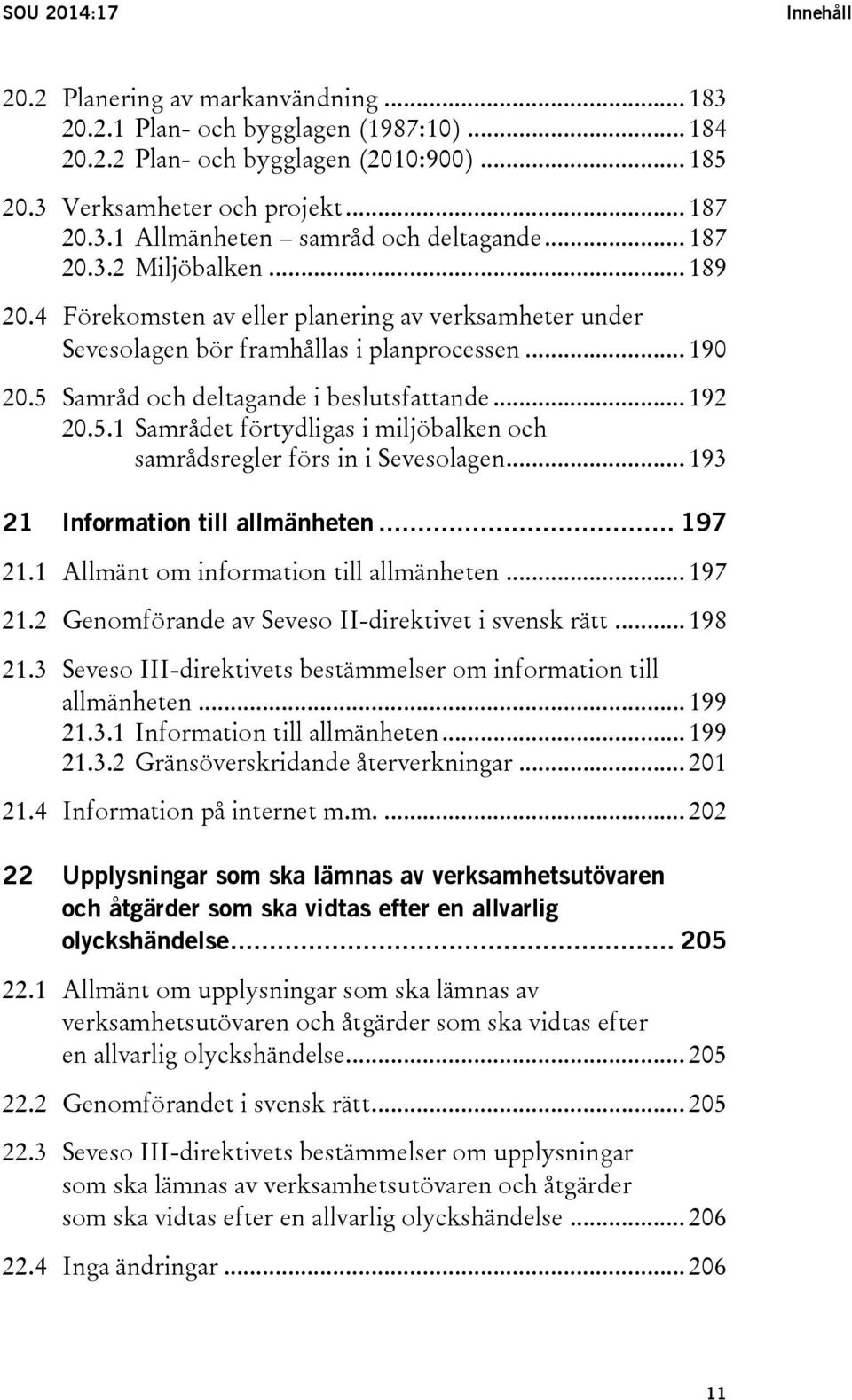 Samråd och deltagande i beslutsfattande... 192 20.5.1 Samrådet förtydligas i miljöbalken och samrådsregler förs in i Sevesolagen... 193 21 Information till allmänheten... 197 21.