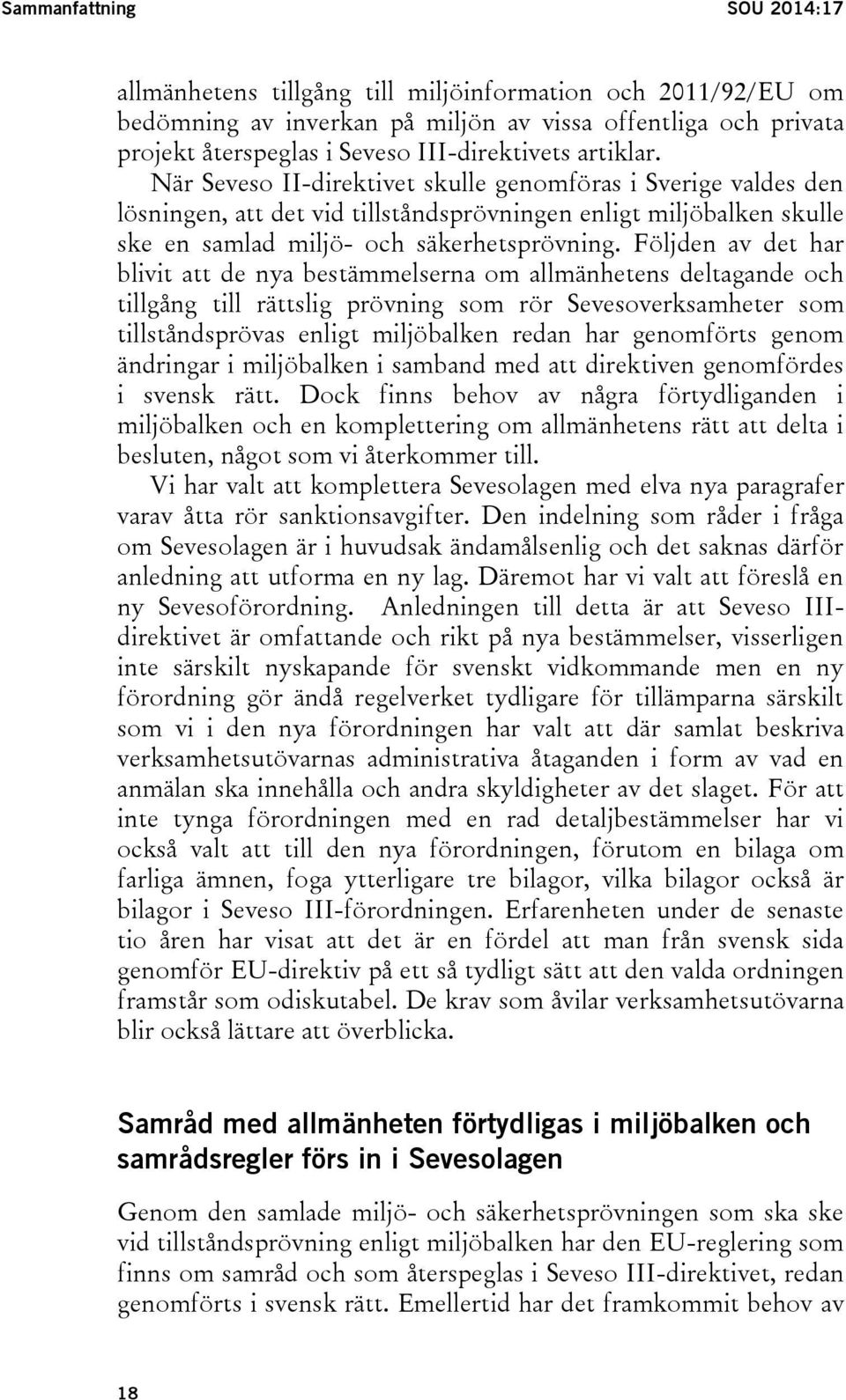 Följden av det har blivit att de nya bestämmelserna om allmänhetens deltagande och tillgång till rättslig prövning som rör Sevesoverksamheter som tillståndsprövas enligt miljöbalken redan har