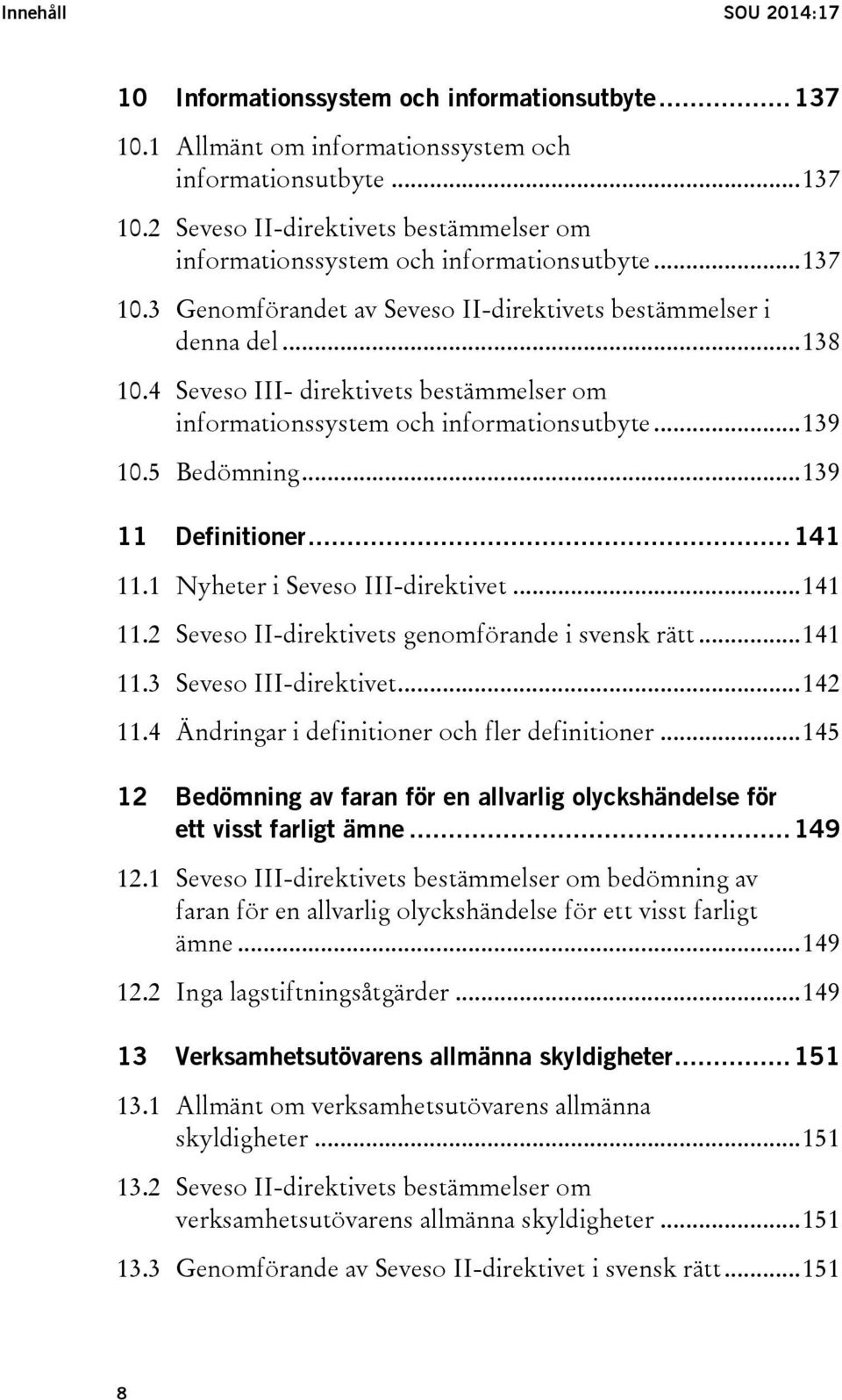 .. 139 11 Definitioner... 141 11.1 Nyheter i Seveso III-direktivet... 141 11.2 Seveso II-direktivets genomförande i svensk rätt... 141 11.3 Seveso III-direktivet... 142 11.