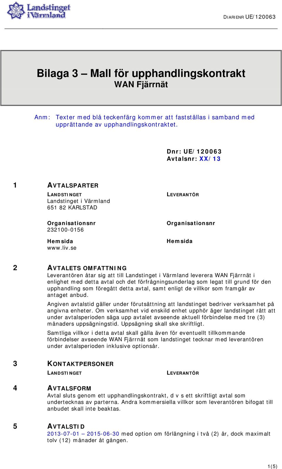 se LEVERANTÖR Organisationsnr Hemsida 2 AVTALETS OMFATTNING Leverantören åtar sig att till Landstinget i Värmland leverera WAN Fjärrnät i enlighet med detta avtal och det förfrågningsunderlag som