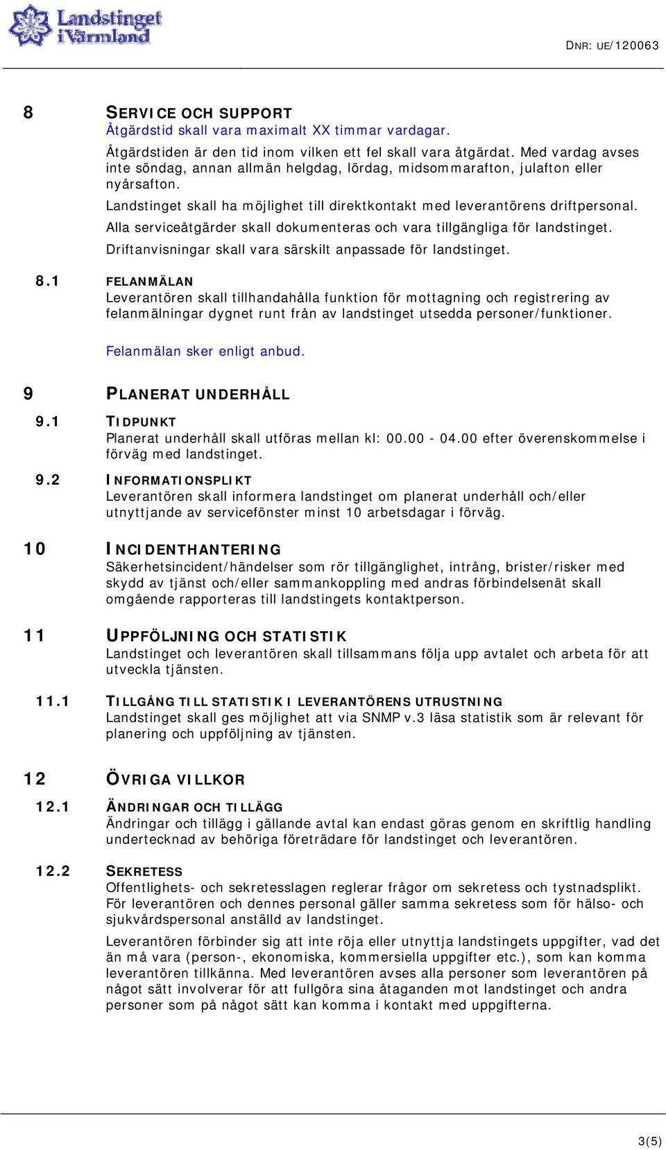 Alla serviceåtgärder skall dokumenteras och vara tillgängliga för landstinget. Driftanvisningar skall vara särskilt anpassade för landstinget. 8.