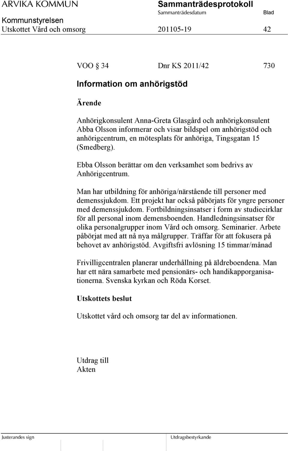 Man har utbildning för anhöriga/närstående till personer med demenssjukdom. Ett projekt har också påbörjats för yngre personer med demenssjukdom.