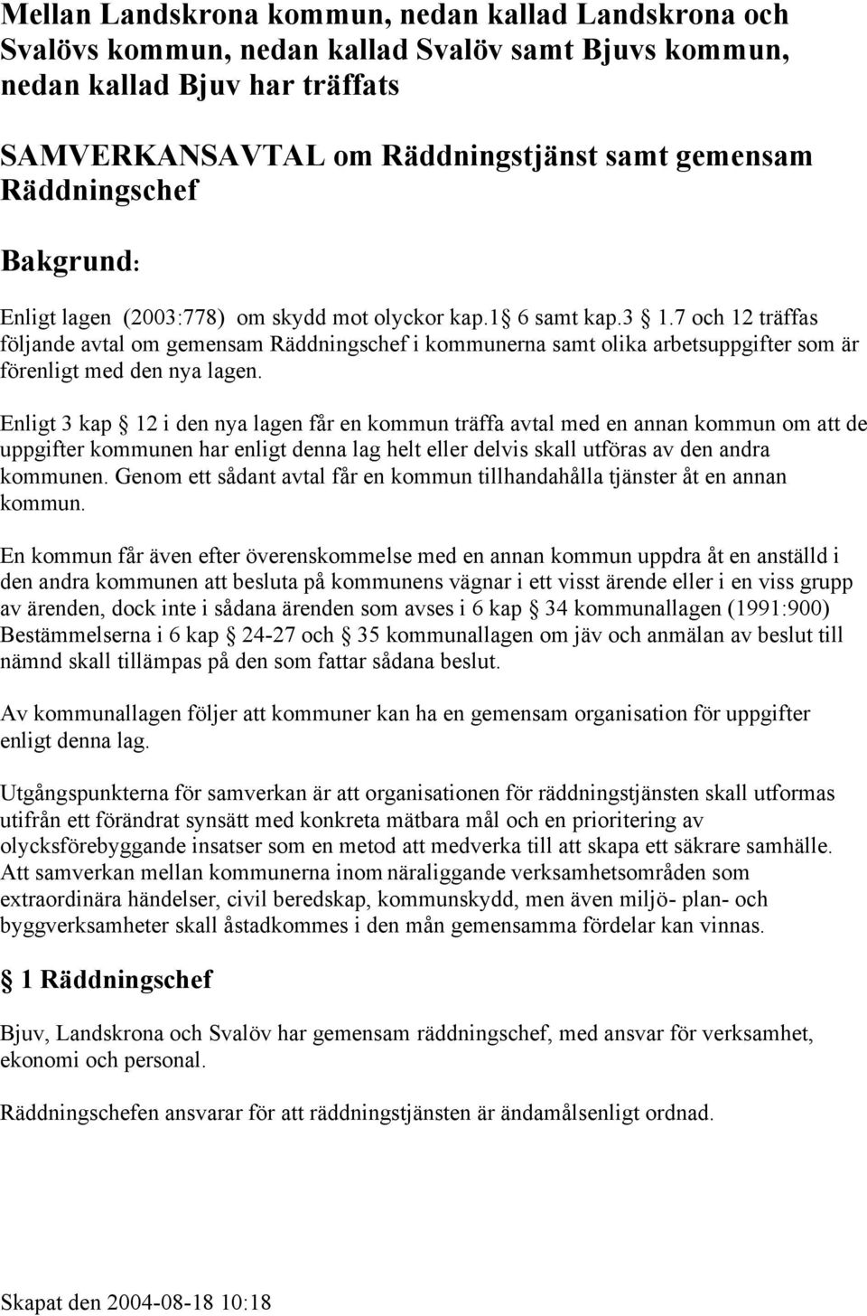 7 och 12 träffas följande avtal om gemensam Räddningschef i kommunerna samt olika arbetsuppgifter som är förenligt med den nya lagen.