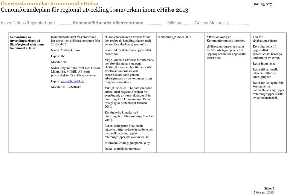 se Mobilnr: 070-6630442 ehälsasamordnaren ansvarar för att den regionala handlingsplanen (och genomförandeplanen) genomförs. Som stöd för detta finns upphandlat processtöd.