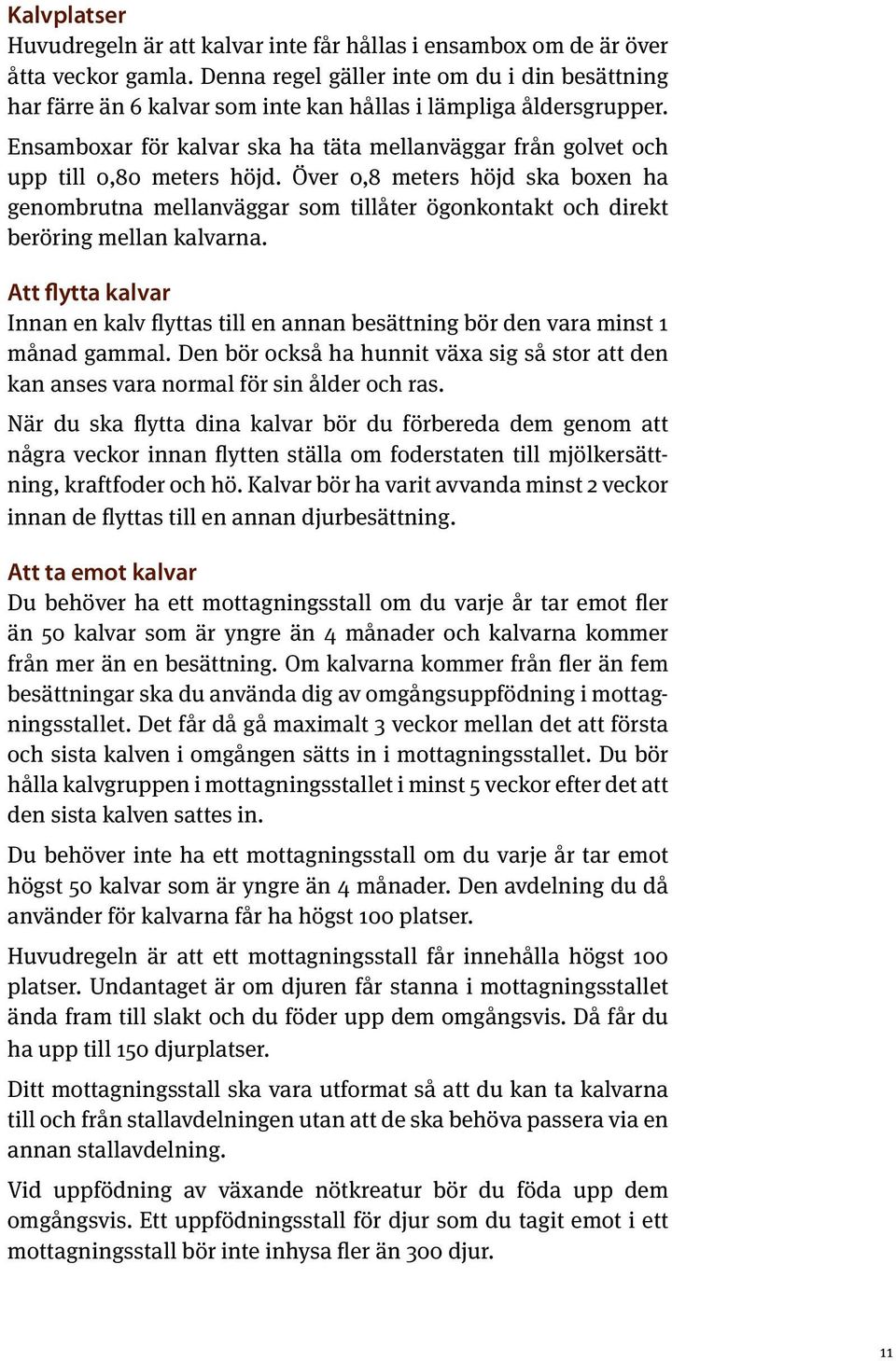 Ensamboxar för kalvar ska ha täta mellanväggar från golvet och upp till 0,80 meters höjd.