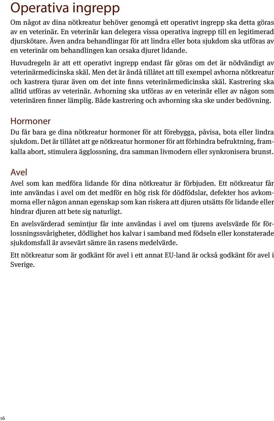 Huvudregeln är att ett operativt ingrepp endast får göras om det är nödvändigt av veterinärmedicinska skäl.
