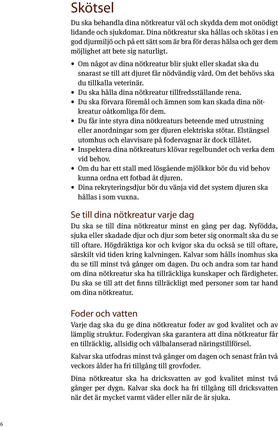 Om något av dina nötkreatur blir sjukt eller skadat ska du snarast se till att djuret får nödvändig vård. Om det behövs ska du tillkalla veterinär.