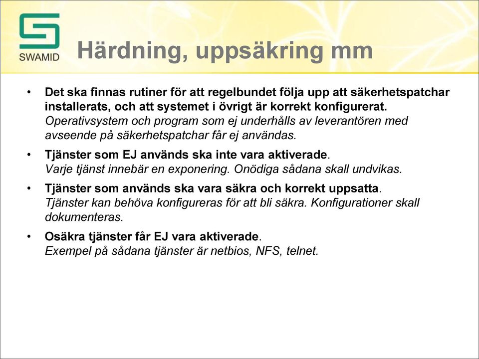 Tjänster som EJ används ska inte vara aktiverade. Varje tjänst innebär en exponering. Onödiga sådana skall undvikas.