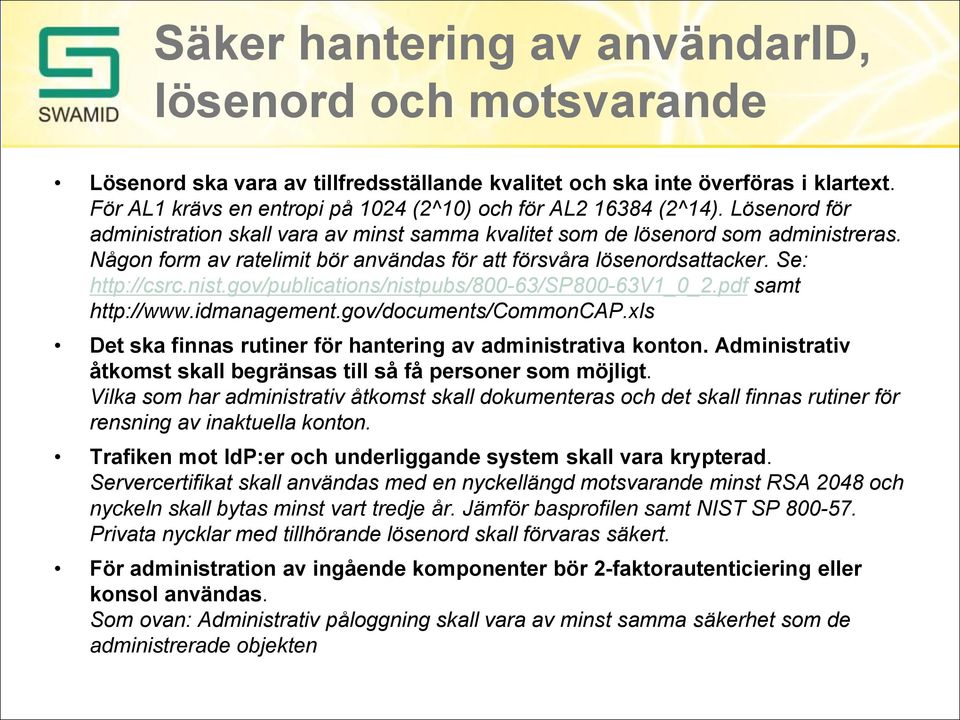 Någon form av ratelimit bör användas för att försvåra lösenordsattacker. Se: http://csrc.nist.gov/publications/nistpubs/800-63/sp800-63v1_0_2.pdf samt http://www.idmanagement.gov/documents/commoncap.