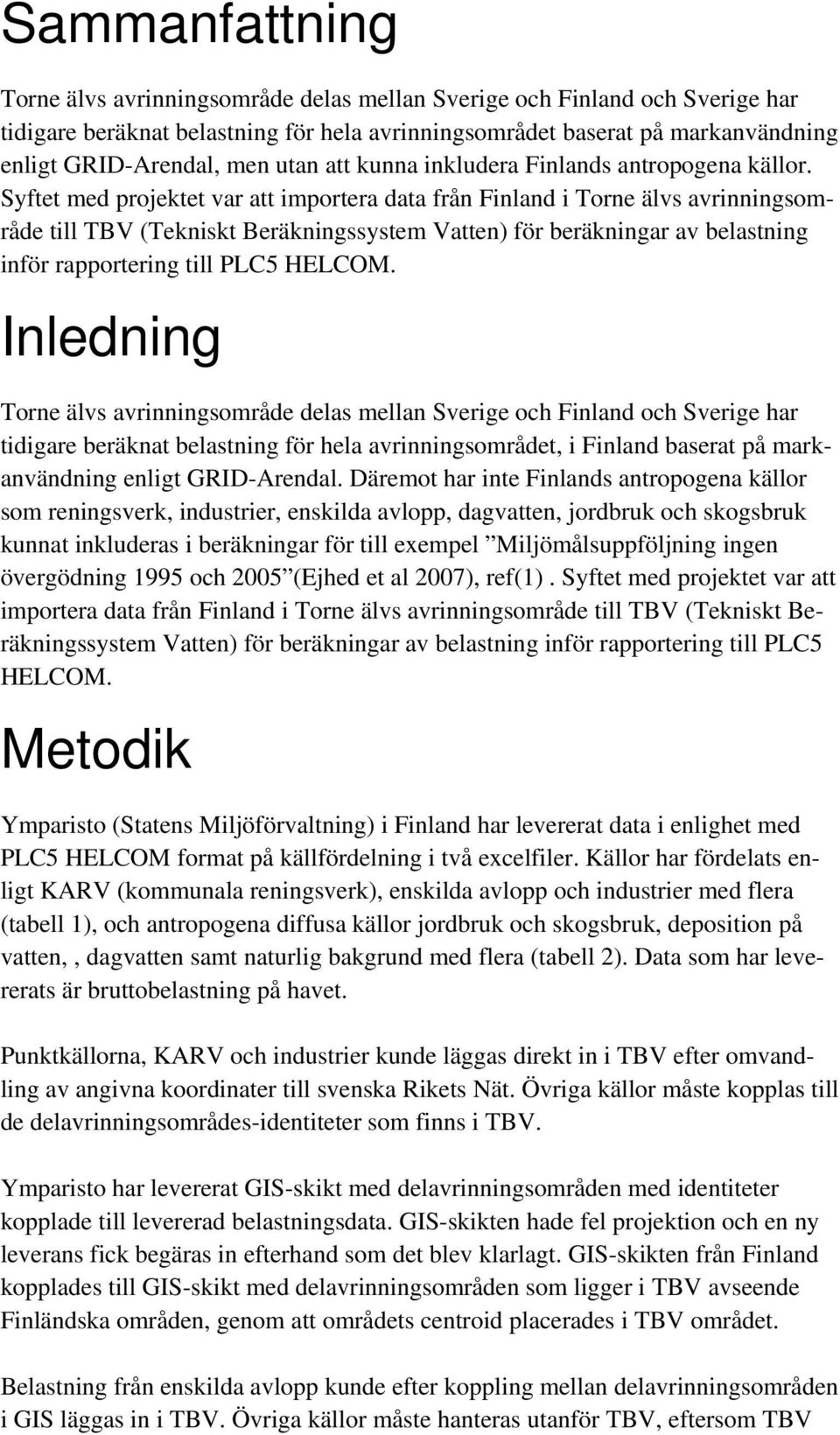 Syftet med projektet var att importera data från Finland i Torne älvs avrinningsområde till TBV (Tekniskt Beräkningssystem Vatten) för beräkningar av belastning inför rapportering till PLC5 HELCOM.