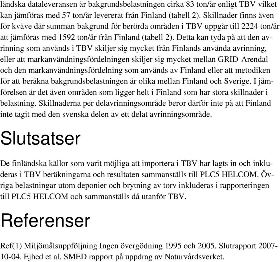 Detta kan tyda på att den avrinning som används i TBV skiljer sig mycket från Finlands använda avrinning, eller att markanvändningsfördelningen skiljer sig mycket mellan GRID-Arendal och den