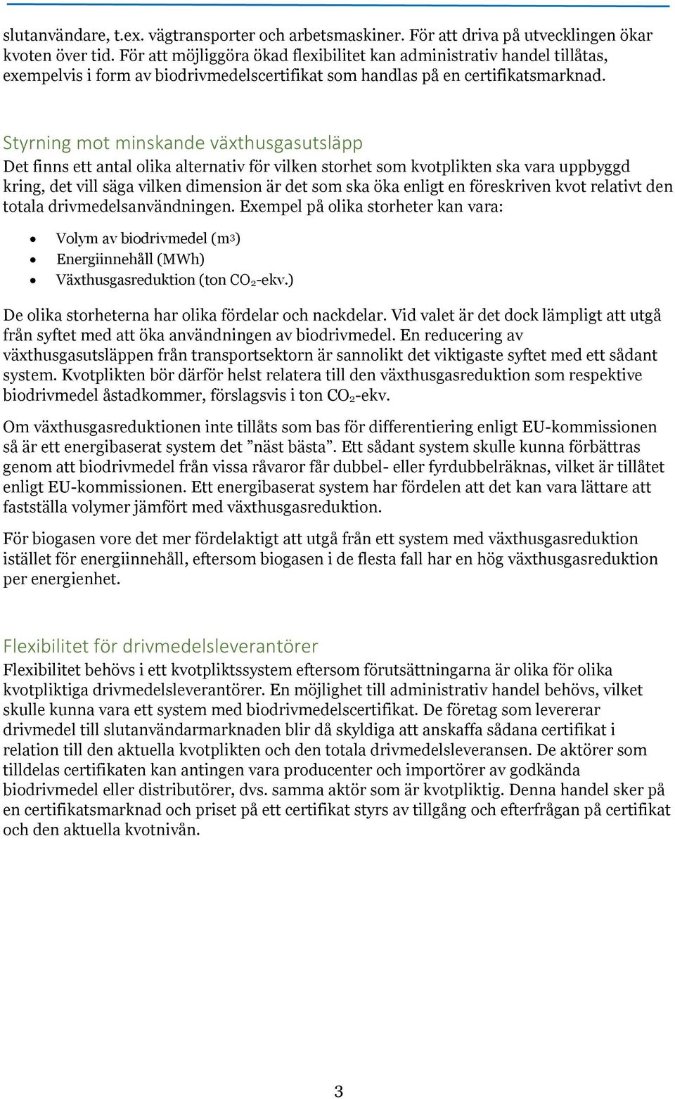 Styrning mot minskande växthusgasutsläpp Det finns ett antal olika alternativ för vilken storhet som kvotplikten ska vara uppbyggd kring, det vill säga vilken dimension är det som ska öka enligt en