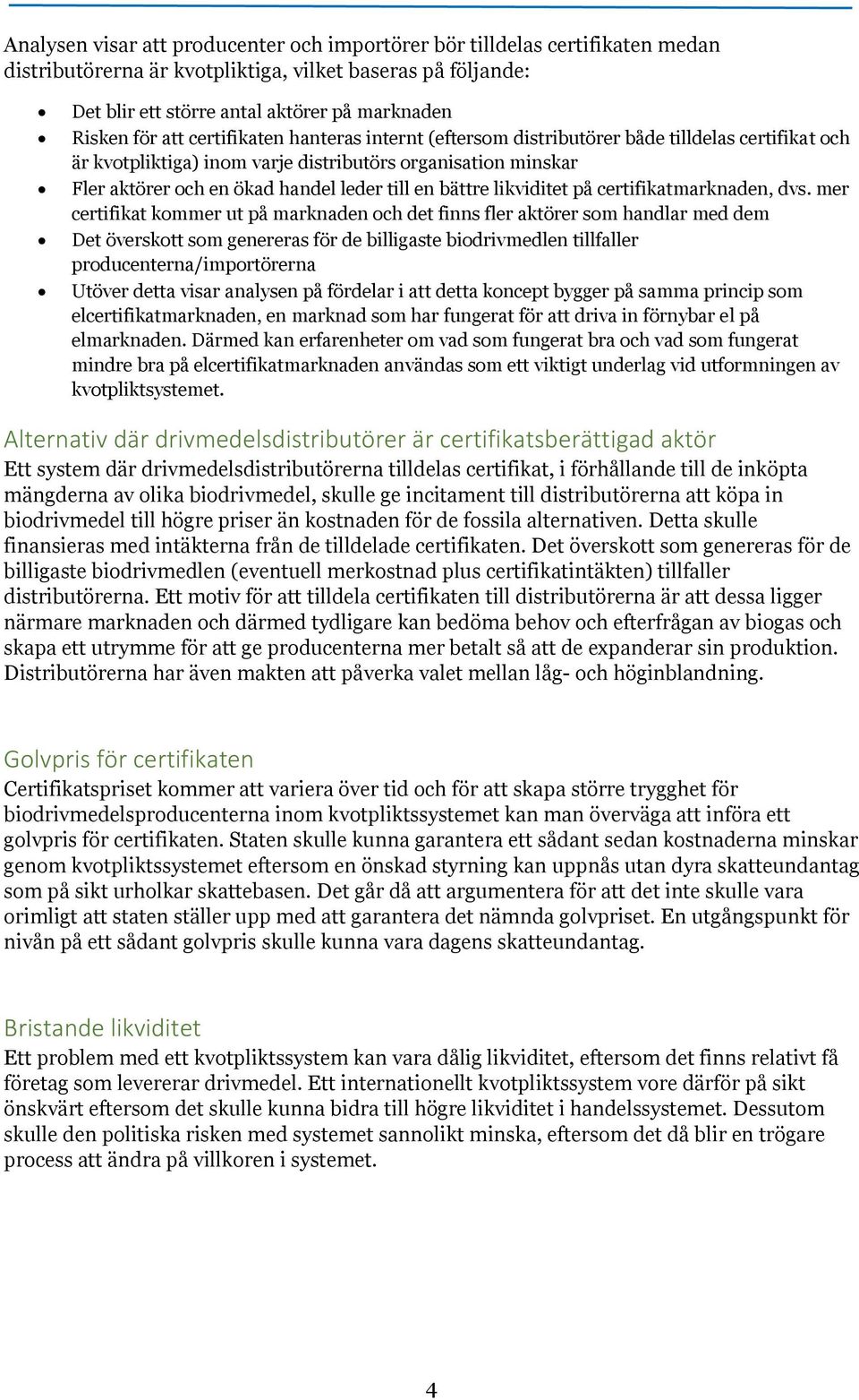 bättre likviditet på certifikatmarknaden, dvs.