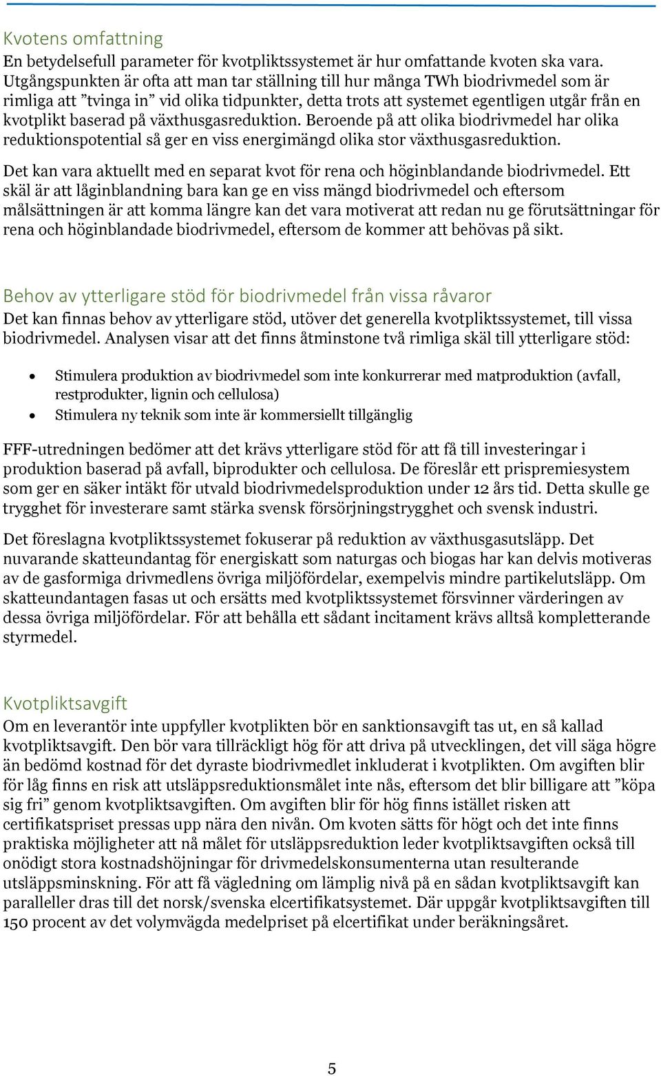 växthusgasreduktion. Beroende på att olika biodrivmedel har olika reduktionspotential så ger en viss energimängd olika stor växthusgasreduktion.