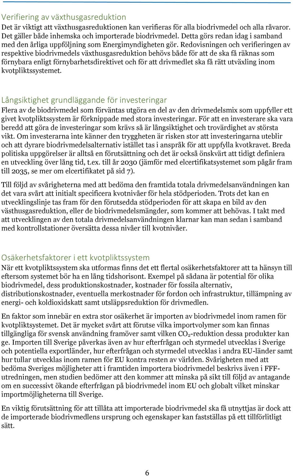 Redovisningen och verifieringen av respektive biodrivmedels växthusgasreduktion behövs både för att de ska få räknas som förnybara enligt förnybarhetsdirektivet och för att drivmedlet ska få rätt
