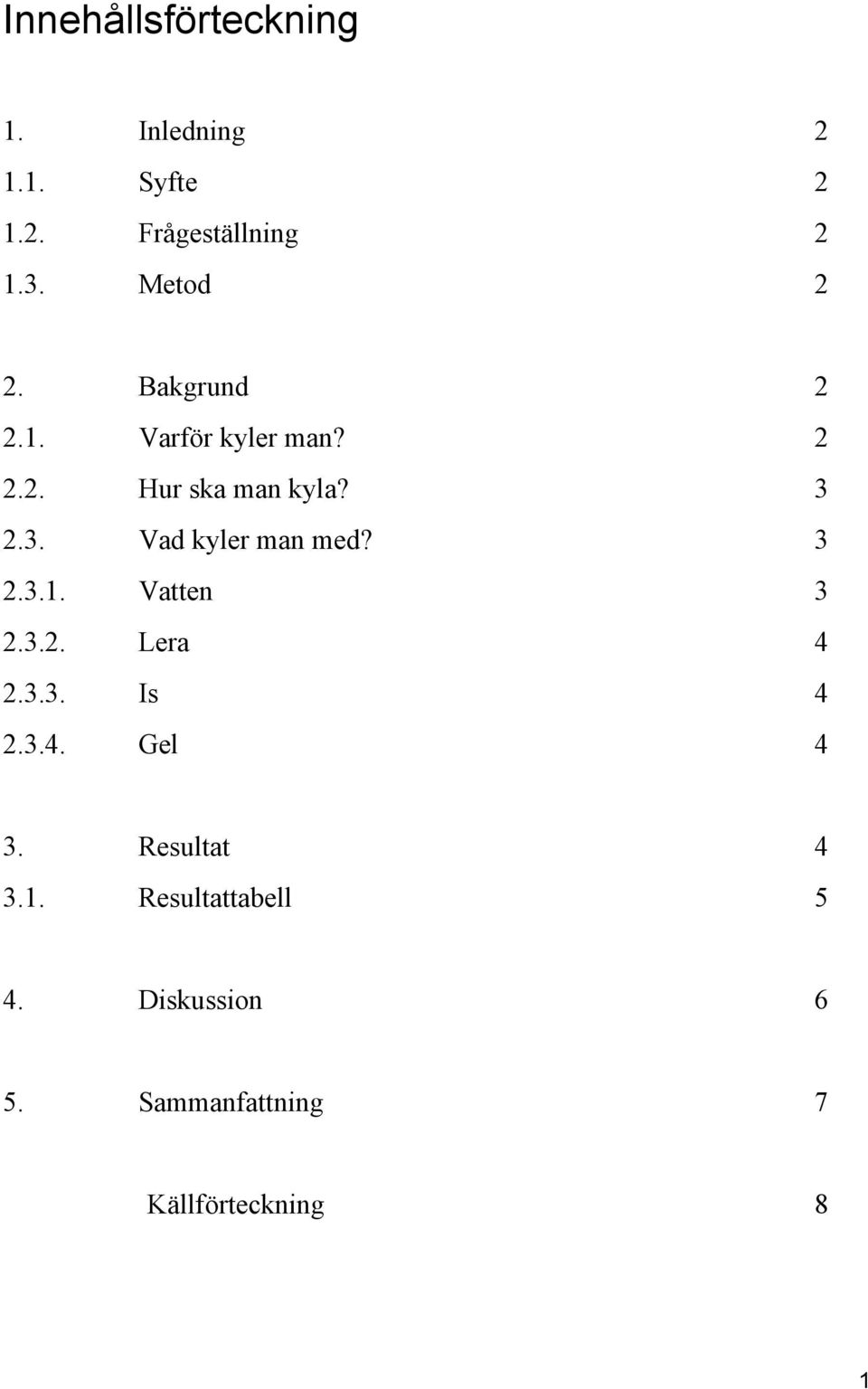 2.3. Vad kyler man med? 3 2.3.1. Vatten 3 2.3.2. Lera 4 2.3.3. Is 4 2.3.4. Gel 4 3.