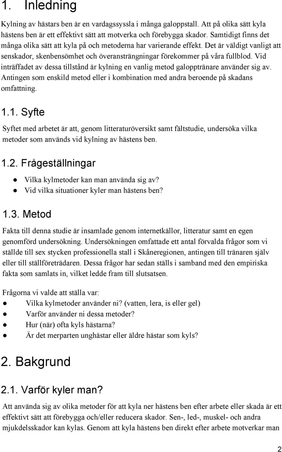 Vid inträffadet av dessa tillstånd är kylning en vanlig metod galopptränare använder sig av. Antingen som enskild metod eller i kombination med andra beroende på skadans omfattning. 1.