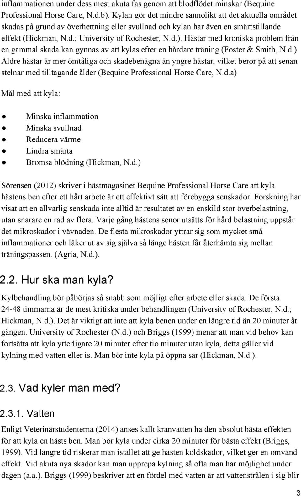 Hästar med kroniska problem från en gammal skada kan gynnas av att kylas efter en hårdare träning (Foster & Smith, N.d.).