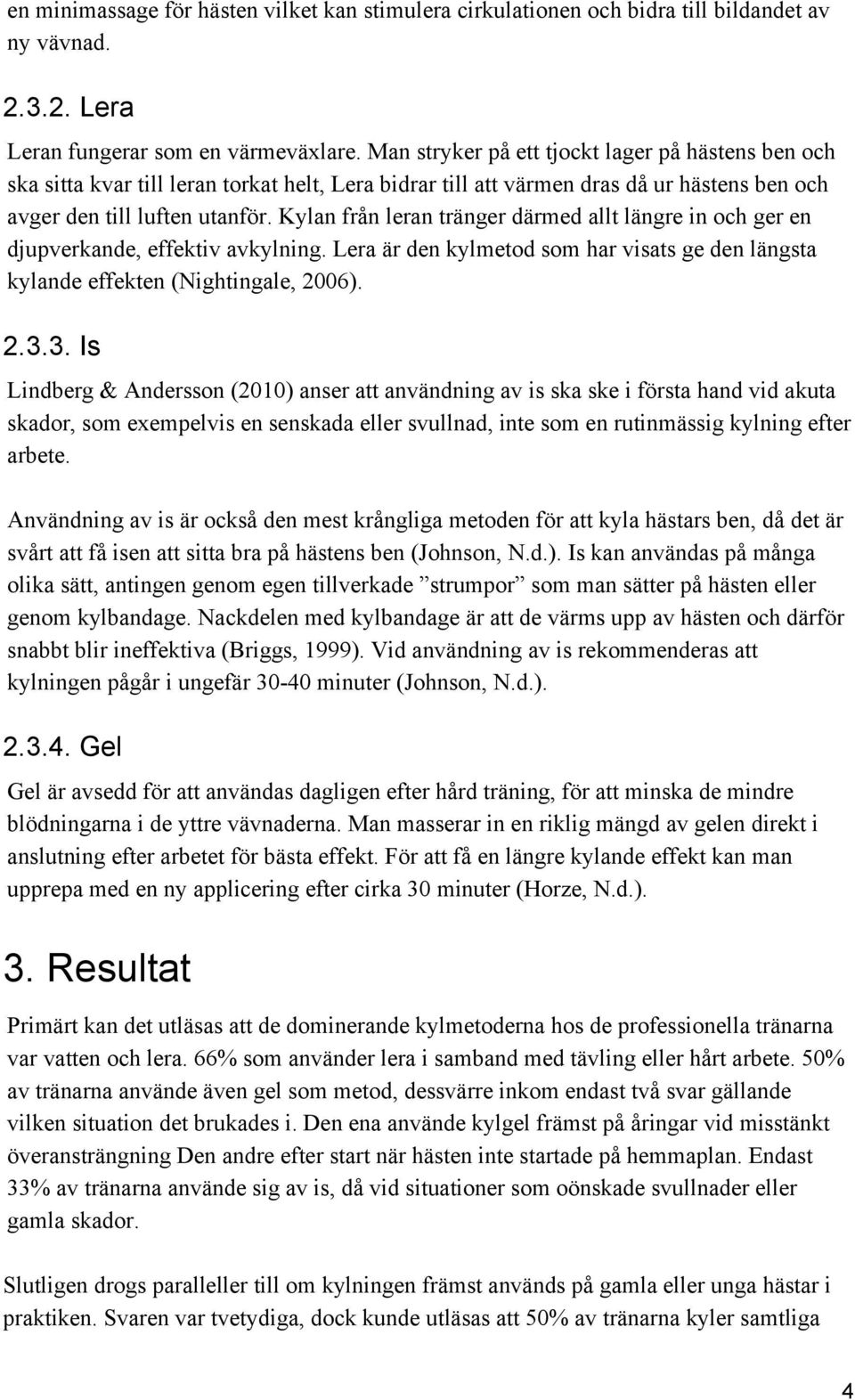 Kylan från leran tränger därmed allt längre in och ger en djupverkande, effektiv avkylning. Lera är den kylmetod som har visats ge den längsta kylande effekten (Nightingale, 2006). 2.3.